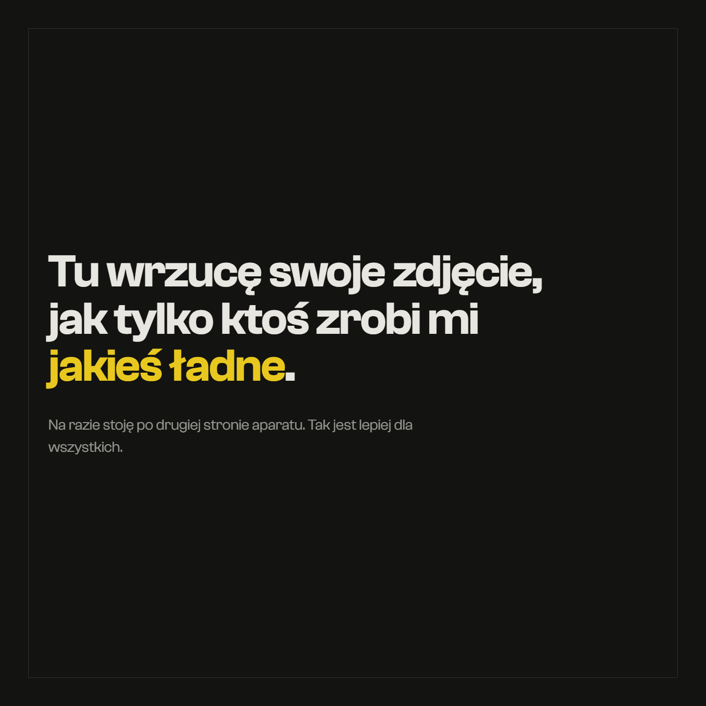 Tu wrzucę swoje zdjęcie, jak tylko ktoś zrobi mi jakieś ładne. Na razie stoję po drugiej stronie aparatu. Tak jest lepiej dla wszystkich.